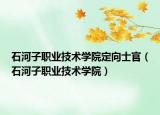 石河子職業(yè)技術(shù)學(xué)院定向士官（石河子職業(yè)技術(shù)學(xué)院）
