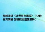 鄒越演講《讓世界充滿愛(ài)》（讓世界充滿愛(ài) 鄒越校園巡回演講）