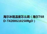 海爾冰箱溫度怎么調(diào)（海爾T68D-T4200G10250RgD）