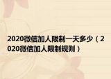 2020微信加人限制一天多少（2020微信加人限制規(guī)則）