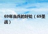 69年當(dāng)兵的好處（69圣戰(zhàn)）