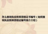 怎么查詢執(zhí)業(yè)醫(yī)師資格證書(shū)編號(hào)（如何查詢執(zhí)業(yè)醫(yī)師資格證編號(hào)簡(jiǎn)介介紹）