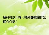 秸稈可以干啥（秸稈都能做什么簡介介紹）