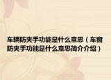 車(chē)輛防夾手功能是什么意思（車(chē)窗防夾手功能是什么意思簡(jiǎn)介介紹）