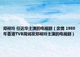 鄭裕玲 任達華主演的電視?。ㄓH情 1980年香港TVB周潤發(fā)鄭裕玲主演的電視劇）