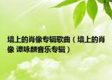墻上的肖像專輯歌曲（墻上的肖像 譚詠麟音樂專輯）