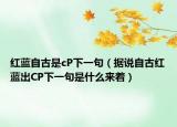 紅藍(lán)自古是cP下一句（據(jù)說自古紅藍(lán)出CP下一句是什么來著）