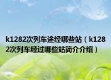 k1282次列車途經(jīng)哪些站（k1282次列車經(jīng)過哪些站簡(jiǎn)介介紹）