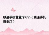 聯(lián)通手機(jī)營(yíng)業(yè)廳app（聯(lián)通手機(jī)營(yíng)業(yè)廳）