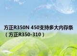 方正R350N 450支持多大內(nèi)存條（方正R350-310）