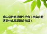南山必勝客是哪個(gè)平臺(tái)（南山必勝客是什么意思簡介介紹）