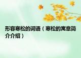 形容寒松的詞語（寒松的寓意簡介介紹）