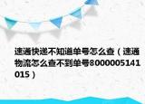 速通快遞不知道單號(hào)怎么查（速通物流怎么查不到單號(hào)8000005141015）