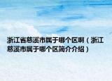 浙江省慈溪市屬于哪個區(qū)?。ㄕ憬认袑儆谀膫€區(qū)簡介介紹）