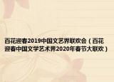 百花迎春2019中國文藝界聯(lián)歡會(huì)（百花迎春中國文學(xué)藝術(shù)界2020年春節(jié)大聯(lián)歡）