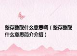 整存整取什么意思?。ㄕ嬲∈裁匆馑己?jiǎn)介介紹）