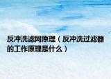 反沖洗濾網(wǎng)原理（反沖洗過(guò)濾器的工作原理是什么）