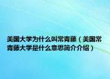 美國大學(xué)為什么叫常青藤（美國常青藤大學(xué)是什么意思簡介介紹）