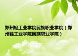 鄭州輕工業(yè)學(xué)院民族職業(yè)學(xué)院（鄭州輕工業(yè)學(xué)院民族職業(yè)學(xué)院）