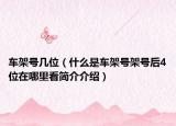 車(chē)架號(hào)幾位（什么是車(chē)架號(hào)架號(hào)后4位在哪里看簡(jiǎn)介介紹）