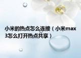 小米的熱點怎么連接（小米max3怎么打開熱點共享）