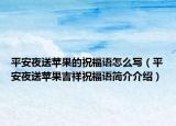 平安夜送蘋果的祝福語怎么寫（平安夜送蘋果吉祥祝福語簡(jiǎn)介介紹）