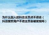 為什么別人的抖音主頁點不進去（抖音搜索用戶不進主頁會被發(fā)現(xiàn)嗎）