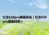 紅米k50pro屏幕排名（紅米k50pro屏幕材質(zhì)）