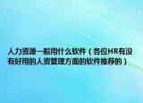 人力資源一般用什么軟件（各位HR有沒有好用的人資管理方面的軟件推薦的）