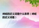崎嶇的近義詞是什么意思（崎嶇的近義詞是）