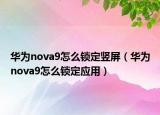 華為nova9怎么鎖定豎屏（華為nova9怎么鎖定應(yīng)用）