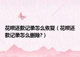 花唄還款記錄怎么恢復(fù)（花唄還款記錄怎么刪除?）
