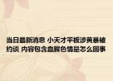 當(dāng)日最新消息 小天才平板涉黃暴被約談 內(nèi)容包含血腥色情是怎么回事