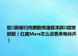 綰㈤瓟闂歸挓鐨勯搩澹板湪鍝噷璁劇疆（紅魔Mars怎么設置來電鈴聲）