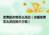 發(fā)黃的衣物怎么洗白（衣服發(fā)黃怎么洗白簡介介紹）