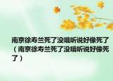 南京徐壽蘭死了沒哦聽說好像死了（南京徐壽蘭死了沒哦聽說好像死了）