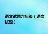 語(yǔ)文試題六年級(jí)（語(yǔ)文試題）