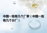 中國一拖有幾個廠家（中國一拖有幾個分廠）