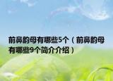 前鼻韻母有哪些5個（前鼻韻母有哪些9個簡介介紹）
