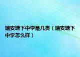 瑞安塘下中學(xué)是幾類（瑞安塘下中學(xué)怎么樣）