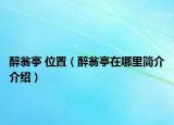 醉翁亭 位置（醉翁亭在哪里簡介介紹）