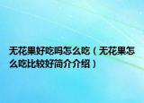 無(wú)花果好吃嗎怎么吃（無(wú)花果怎么吃比較好簡(jiǎn)介介紹）