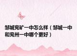 鄒城兗礦一中怎么樣（鄒城一中和兗州一中哪個(gè)更好）