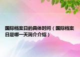 國(guó)際檔案日的具體時(shí)間（國(guó)際檔案日是哪一天簡(jiǎn)介介紹）