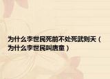 為什么李世民死前不處死武則天（為什么李世民叫唐童）