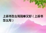 上訴書怎么寫簡(jiǎn)單又好（上訴書怎么寫）
