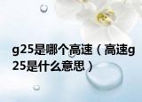g25是哪個(gè)高速（高速g25是什么意思）