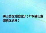 佛山各區(qū)地圖劃分（廣東佛山地圖鎮(zhèn)區(qū)劃分）