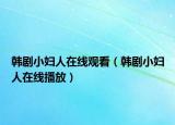 韓劇小婦人在線(xiàn)觀看（韓劇小婦人在線(xiàn)播放）