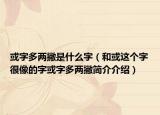 或字多兩撇是什么字（和或這個字很像的字或字多兩撇簡介介紹）